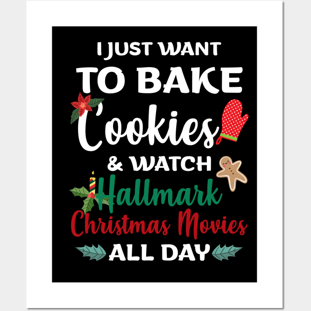 I Just Want to Bake Cookies & Watch Hallmark Movies All Day - Christmas Shirt Hallmark Christmas Movies Wall Art by Otis Patrick